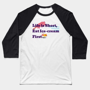 Life is short eat ice-cream first Baseball T-Shirt
